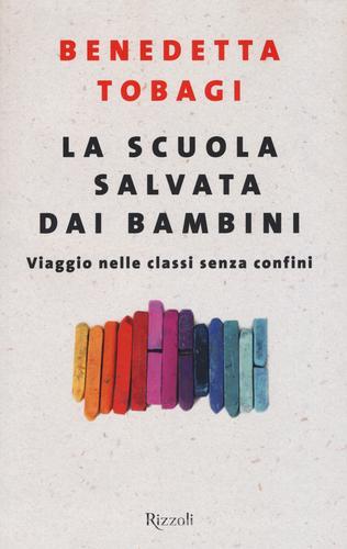 La scuola salvata dai bambini. Viaggio nelle classi senza confine di Benedetta Tobagi edito da Rizzoli