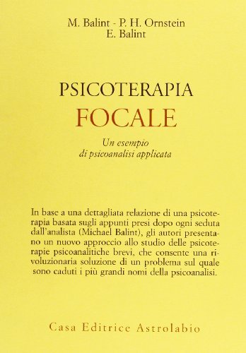 Psicoterapia focale. Un esempio di psicoanalisi applicata di Michael Balint, Paul H. Ornstein, Enid Balint edito da Astrolabio Ubaldini