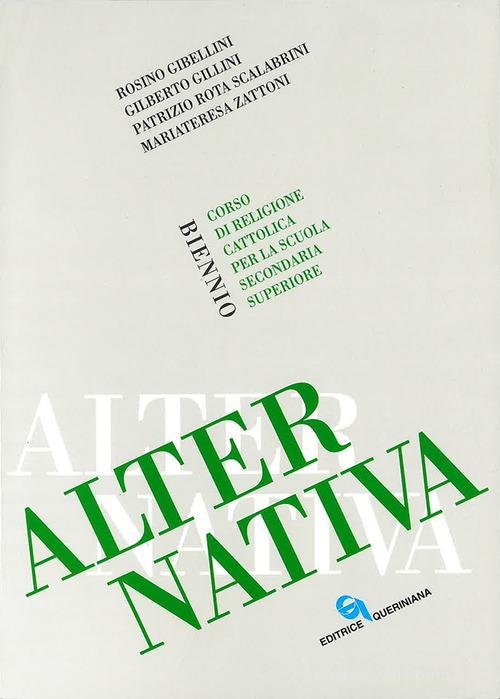 Alternativa. Corso di religione cattolica. Per il biennio delle Scuole superiori di Rosino Gibellini, Gilberto Gillini, Patrizio Rota Scalabrini edito da Queriniana