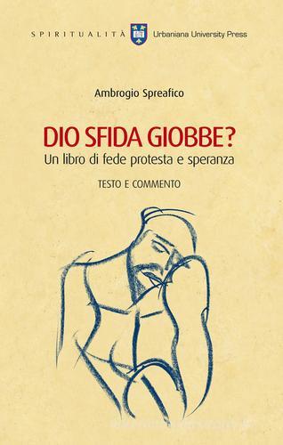 Dio sfida Giobbe? Un libro di fede protesta e speranza. Testo e commento di Ambrogio Spreafico edito da Urbaniana University Press