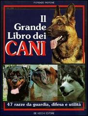Il grande libro dei cani. 47 razze da guardia, difesa, utilità di Fiorenzo Fiorone edito da De Vecchi