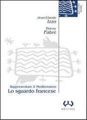 Lo sguardo francese. Rappresentare il Mediterraneo di Jean-Claude Izzo, Thierry Fabre edito da Mesogea