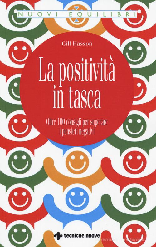 La positività in tasca. Oltre 100 consigli per superare i pensieri negativi di Gill Hasson edito da Tecniche Nuove