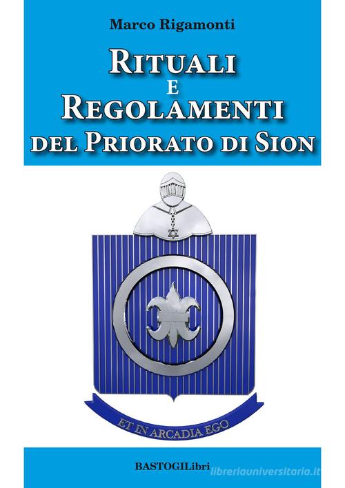 Rituali e regolamenti del priorato di Sion di Marco Rigamonti edito da BastogiLibri