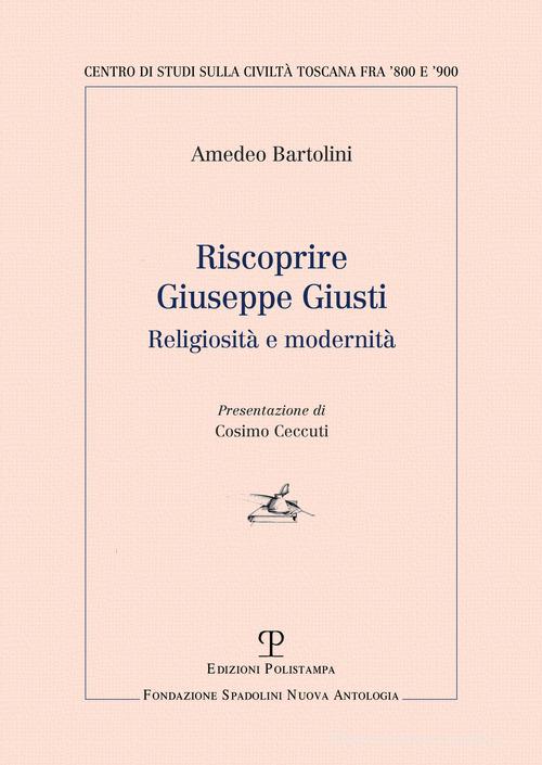 Riscoprire Giuseppe Giusti di Amedeo Bartolini edito da Polistampa