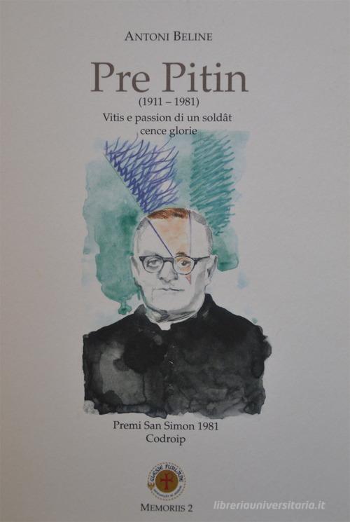 Pre Pitin (1911-1981). Vitis e passions di un soldât cence glorie di Antoni Beline edito da Glesie Furlane