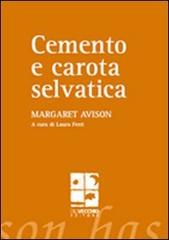 Cemento e carota selvatica di Margaret Avison edito da Del Vecchio Editore