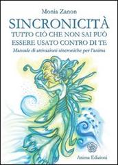 Sincronicità. Tutto ciò che non sai può essere usato contro di te. Manuale di attivazioni sincroniche per l'anima di Monia Zanon edito da Anima Edizioni