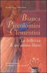 Bianca Piccolomini Clementini. La bellezza di un'anima libera di Alessandro Andreini edito da Città Ideale