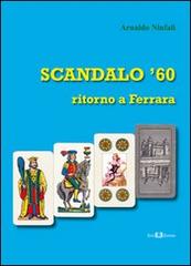 Scandalo '60. Ritorno a Ferrara di Arnaldo Ninfali edito da Este Edition