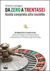 Da zero a trentasei. Guida completa alla roulette di Antonio Lamagna edito da Caissa Italia