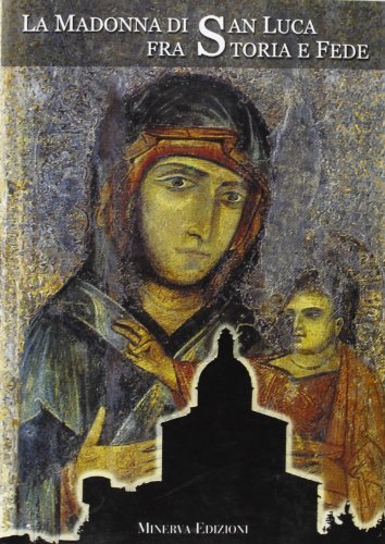 La Madonna di San Luca tra storia e fede di Mario Fanti edito da Minerva Edizioni (Bologna)