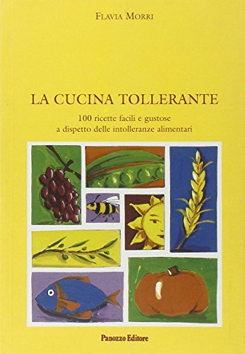 La cucina tollerante. 100 ricette facili e gustose per evitare intolleranze alimentari di Flavia Morri edito da Panozzo Editore