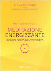 Meditazione energizzante. Ricarica corpo, mente e spirito. CD Audio. Con libro di Elena Benvenuti edito da EIFIS Editore