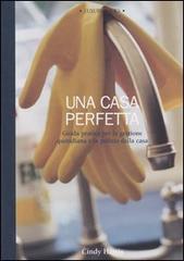 Una casa perfetta. Guida pratica per la gestione quotidiana e la pulizia della casa di Cindy Harris edito da Luxury Books