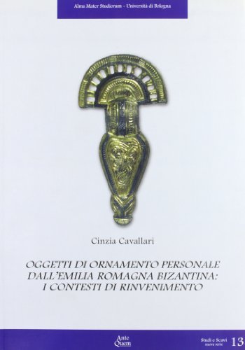 Oggetti di ornamento personale. Dall'Emilia Romagna Bizantina: i contesti di rinvenimento di Cinzia Cavallari edito da Ante Quem