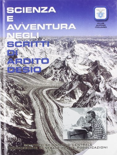 Scienza e avventura negli scritti di Ardito Desio edito da CAI