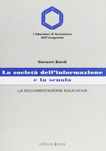 La società dell'informazione e la scuola. La documentazione educativa di Giovanni Biondi edito da Edizioni Junior