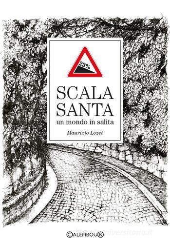 Scala Santa. Un mondo in salita di Maurizio Lozei edito da Calembour Libri