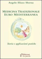 Medicina tradizionale euro mediterranea. Teoria e applicazioni pratiche di Angelo E. Sberna edito da La Parola