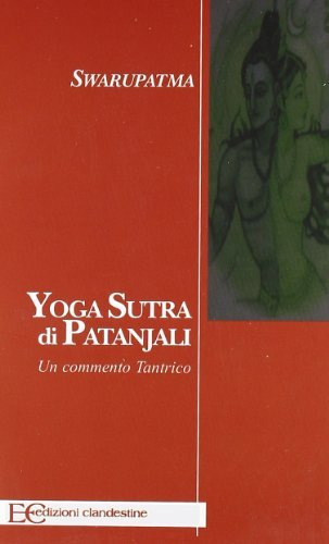 Yoga sutra di Patanjali. Un commento tantrico di Swarupatma edito da Edizioni Clandestine