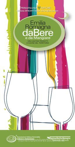 Emilia Romagna da bere e da mangiare. Vini, cantine, prodotti e cucine del territorio (2016-2017). Ediz. italiana e inglese edito da Prima Pagina (Cesena)