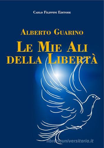 Le mie ali di libertà di Alberto Guarino edito da Carlo Filippini Editore