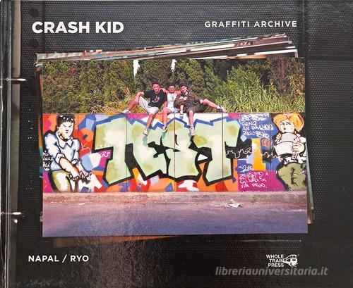 Crash Kid. Graffiti archive. Ediz. italiana e inglese di Napal, Ryo edito da Whole Train Press