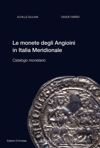 Le monete degli Angioini in Italia meridionale. Catalogo monetario. Ediz. illustrata di Achille Giuliani, Davide Fabrizi edito da D'Andrea