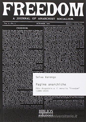 Pagine anarchiche. Petr Kropotkin e il mensile «Freedom» (1886-1914) di Selva Varengo edito da Biblion