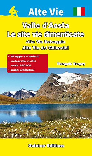 Valle d'Aosta. Le alte vie dimenticate. Alta Via Selvaggia. Alta Via dei Ghiacciai di François Burgay edito da L'Escursionista