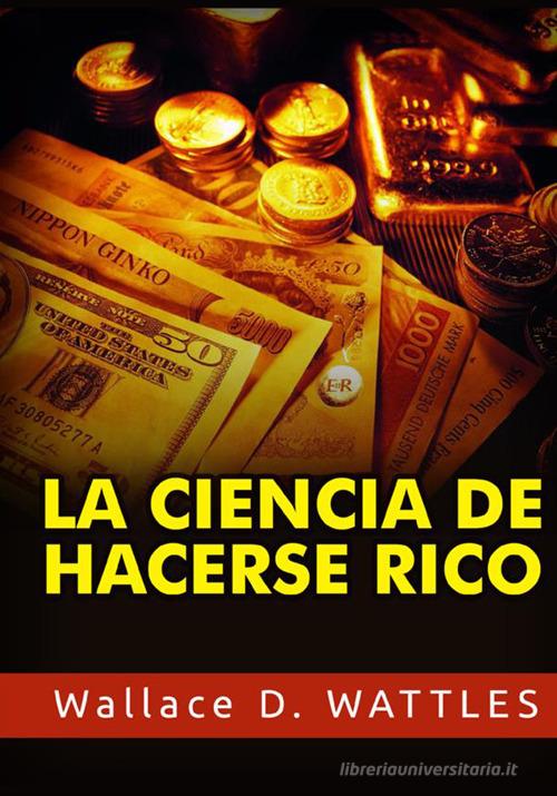 La ciencia de hacerse rico di Wallace D. Wattles edito da StreetLib