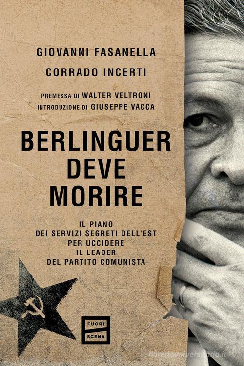 Berlinguer deve morire. Il piano dei servizi segreti dell'Est per uccidere il leader del Partito comunista di Giovanni Fasanella, Corrado Incerti edito da Fuoriscena