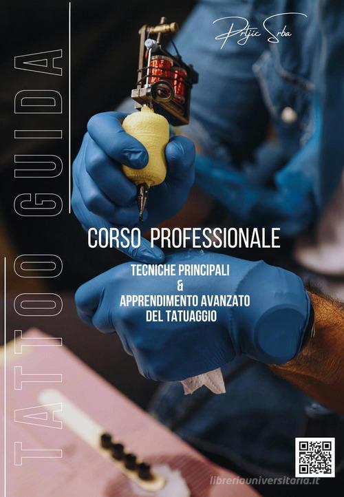 Tattoo guida. Corso professionale. Tecniche principali & apprendimento avanzato del tatuaggio di Mister Tattoo edito da Youcanprint