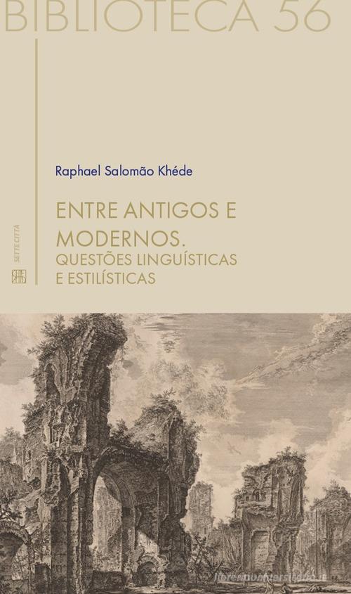 Entre antigos e modernos. Questões linguísticas e estilísticas di Raphael Salomão Khéde edito da Sette città
