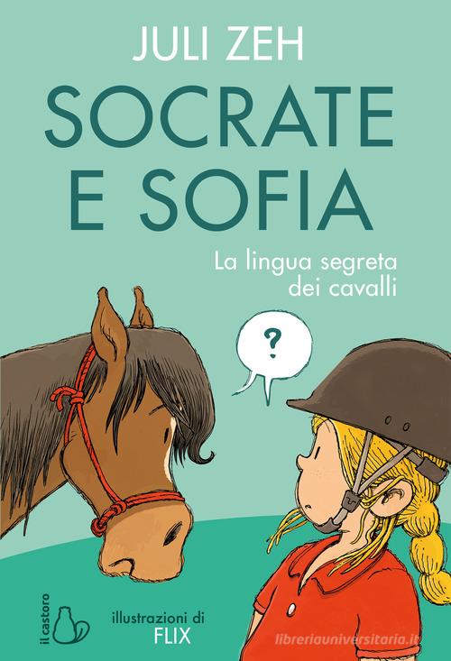 Socrate e Sofia. La lingua segreta dei cavalli. Ediz. a colori di Juli Zeh edito da Il Castoro