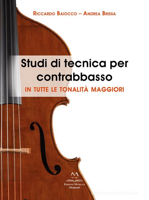 Studi di tecnica per contrabbasso. In tutte le tonalità maggiori di Riccardo Baiocco, Andrea Brissa edito da Edizioni Momenti-Ribera