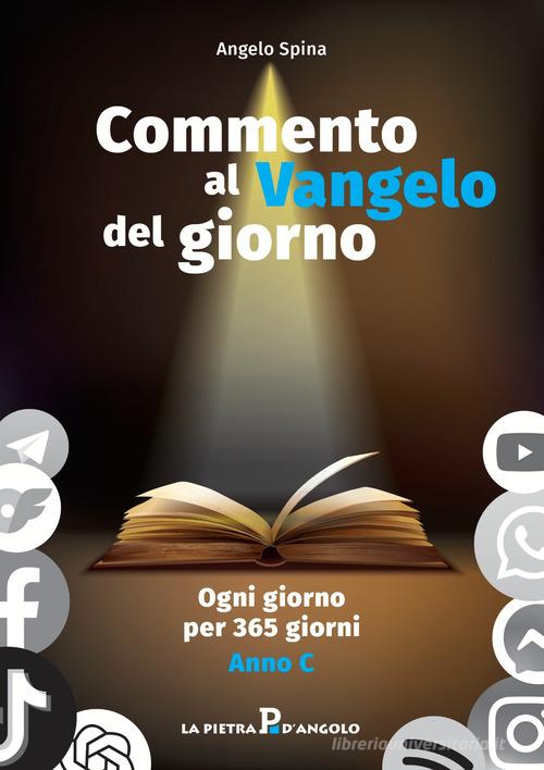 Commento al Vangelo del giorno. Ogni giorno per 365 giorni. Anno C di Angelo Spina edito da OasiApp La Pietra d'Angolo