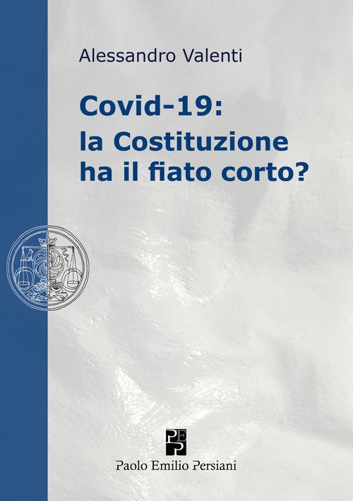 Covid-19: la Costituzione ha il fiato corto? di Alessandro Valenti edito da Persiani