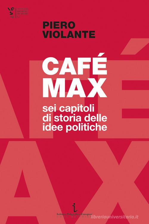 Café Max. Sei capitoli di storia delle idee politiche di Piero Violante edito da Istituto Poligrafico Europeo