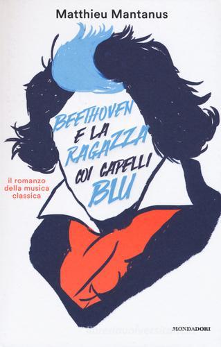 Beethoven e la ragazza coi capelli blu di Matthieu Mantanus edito da Mondadori