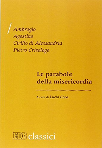 Le parabole della misericordia di Ambrogio (sant'), Agostino (sant'), Cirillo di Alessandria (san) edito da EDB