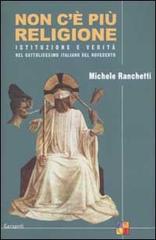 Non c'è più religione. Istituzione e verità nel cattolicesimo italiano del Novecento di Michele Ranchetti edito da Garzanti Libri