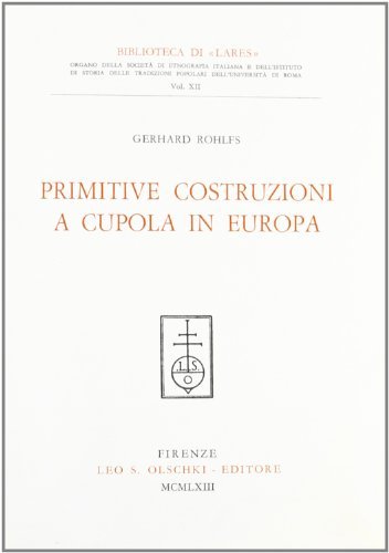 Primitive costruzioni a cupola in Europa di Gerhard Rohlfs edito da Olschki
