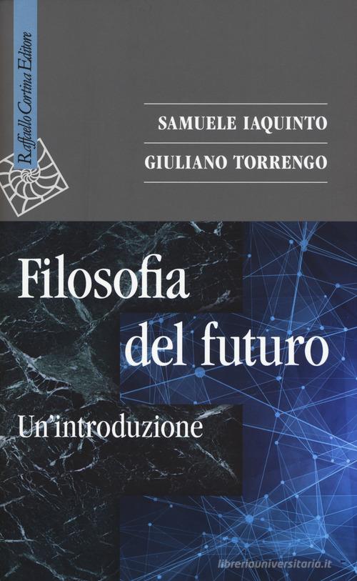 Filosofia del futuro. Un'introduzione di Samuele Iaquinto, Giuliano Torrengo edito da Raffaello Cortina Editore