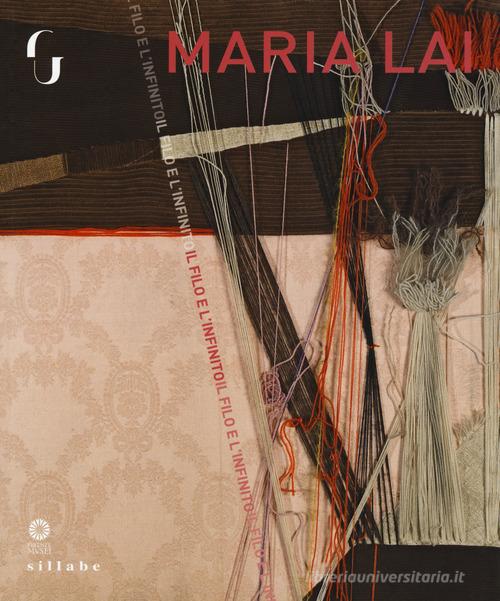 Maria Lai. Il filo e l'infinito. Catalogo della mostra (Firenze, 8 marzo - 3 giugno 2018). Ediz. illustrata edito da Sillabe