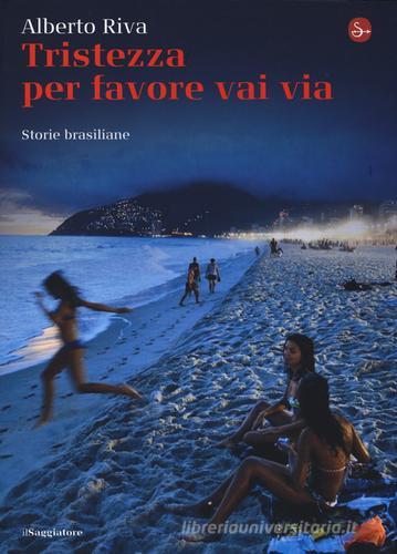 Tristezza per favore vai via. Storie brasiliane di Alberto Riva edito da Il Saggiatore