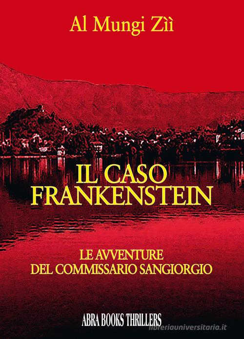 Il caso Frankenstein. Le avventure del commissario Sangiorgio di Al Mungi Zìì edito da Abrabooks