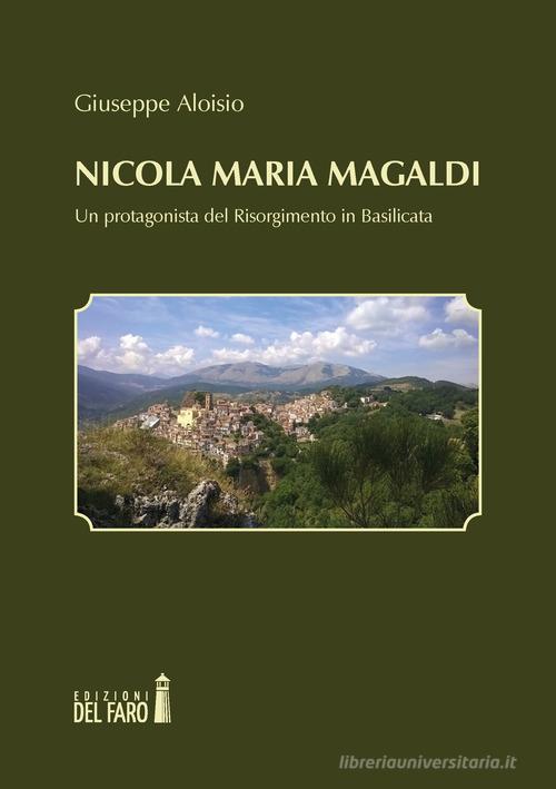 Nicola Maria Magaldi. Un protagonista del Risorgimento in Basilicata di Giuseppe Aloisio edito da Edizioni del Faro