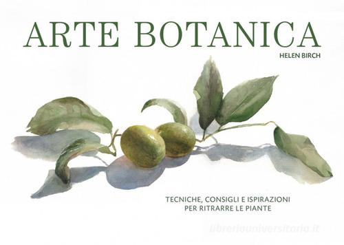 Arte botanica. Tecniche, consigli e ispirazioni per ritrarre le piante di Helen Birch edito da Logos